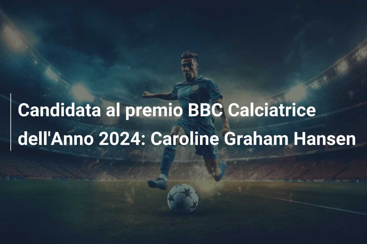 Candidata al premio BBC Calciatrice dell'Anno 2024: Caroline Graham Hansen
