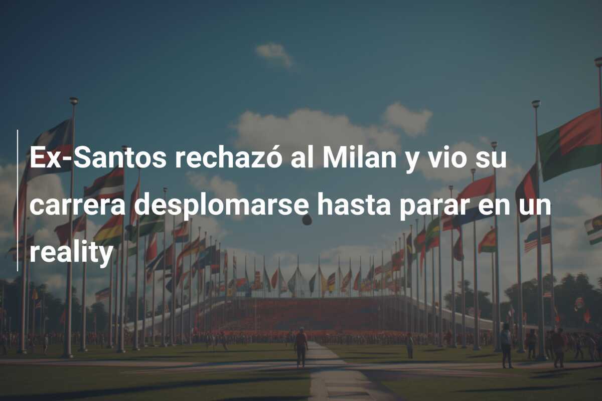 Ex-Santos rechazó al Milan y vio su carrera desplomarse hasta parar en un reality