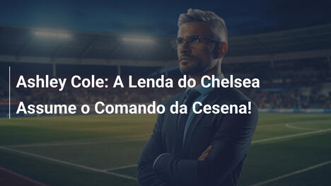Ashley Cole: A Lenda do Chelsea Assume o Comando da Cesena!