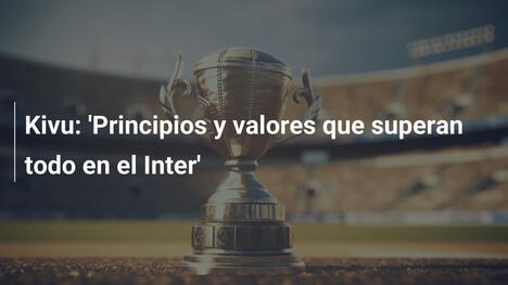 Kivu: 'Principios y valores que superan todo en el Inter'