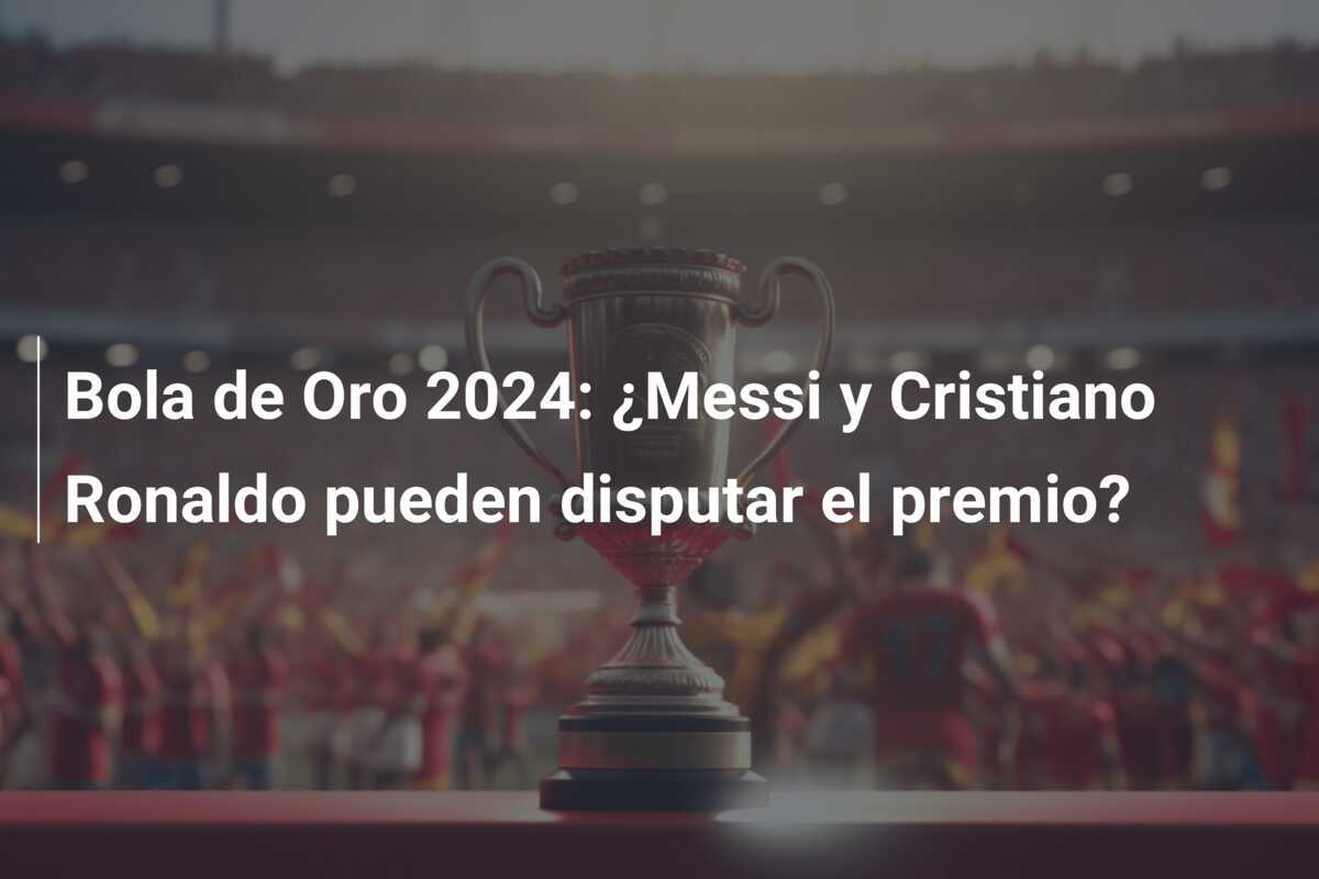 Bola de Oro 2024: ¿Messi y Cristiano Ronaldo pueden disputar el premio?