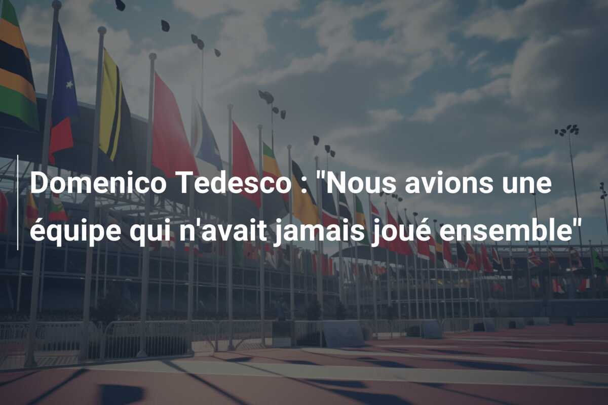 Domenico Tedesco : "Nous avions une équipe qui n'avait jamais joué ensemble"