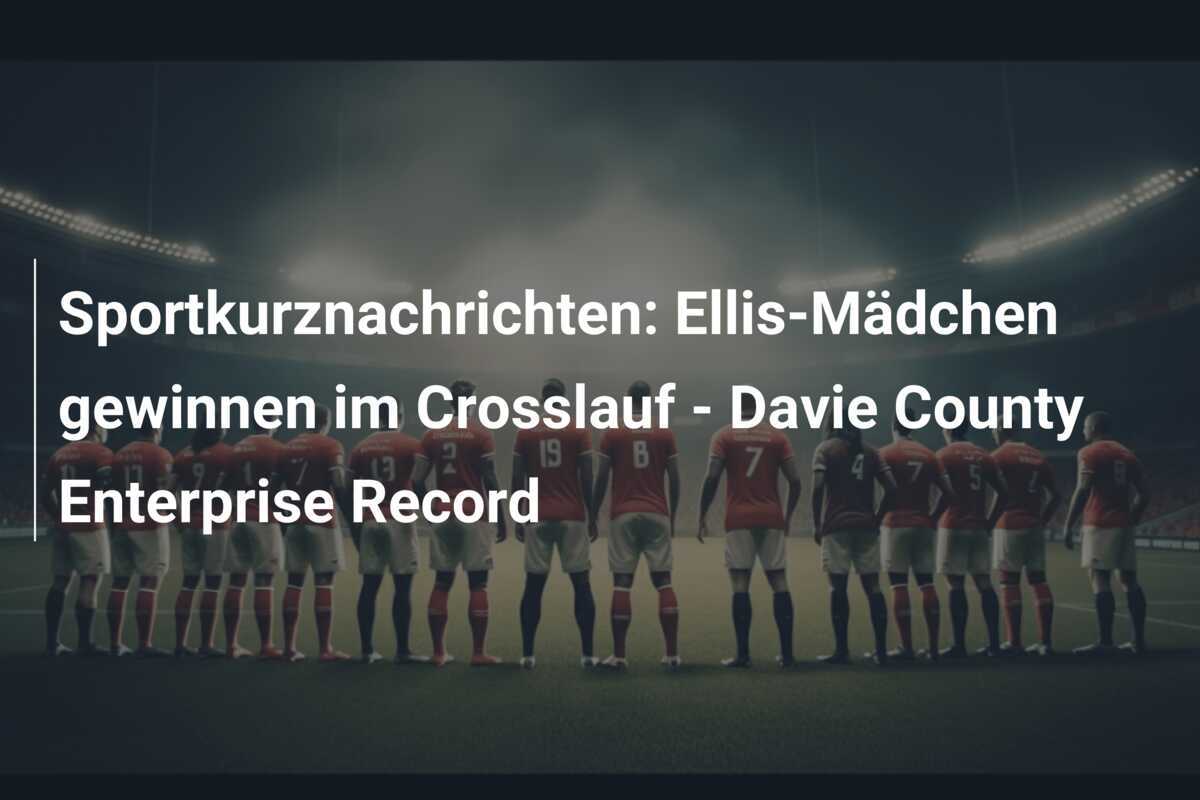 Sportkurznachrichten: Ellis-Mädchen gewinnen im Crosslauf - Davie County Enterprise Record