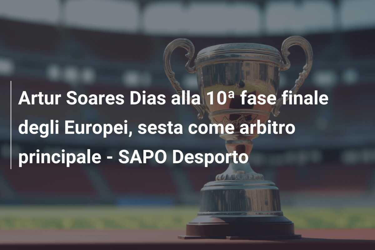 Artur Soares Dias alla 10ª fase finale degli Europei, sesta come arbitro principale – SAPO Desporto