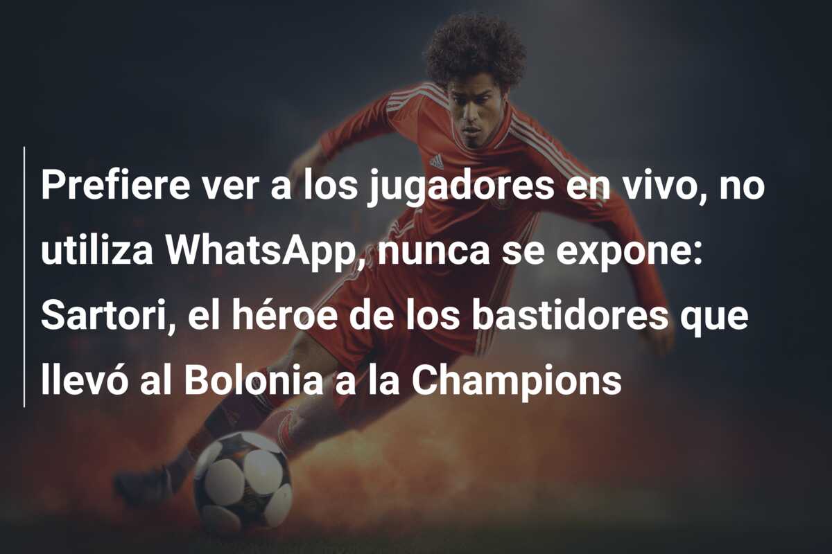 Prefiere ver a los jugadores en vivo, no utiliza WhatsApp, nunca se expone: Sartori, el héroe de los bastidores que llevó al Bolonia a la Champions