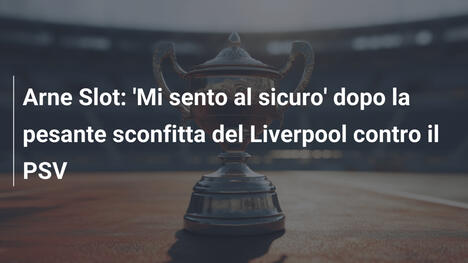 Arne Slot: 'Mi sento al sicuro' dopo la pesante sconfitta del Liverpool contro il PSV