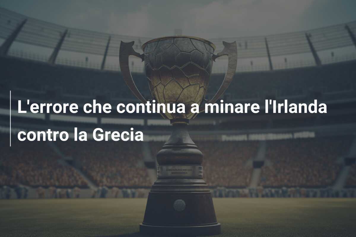 L'errore che continua a minare l'Irlanda contro la Grecia