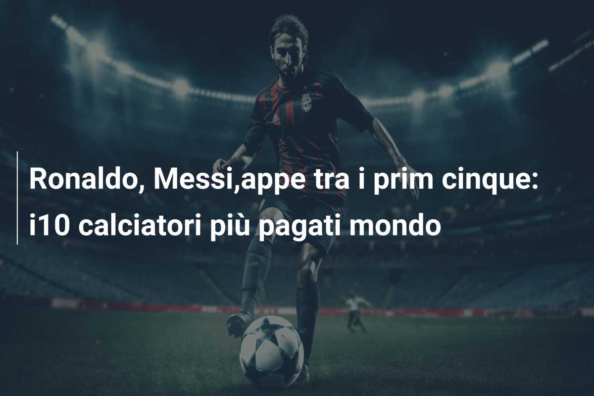Ronaldo, Messi,appe tra i prim cinque: i10 calciatori più pagati mondo
