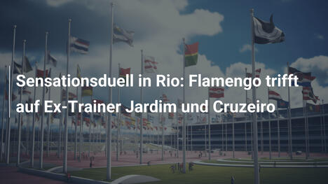 Sensationsduell in Rio: Flamengo trifft auf Ex-Trainer Jardim und Cruzeiro