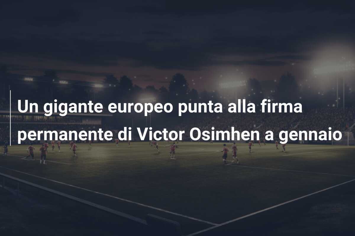 Un gigante europeo punta alla firma permanente di Victor Osimhen a gennaio
