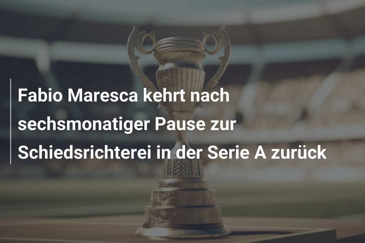 Fabio Maresca kehrt nach sechsmonatiger Pause zur Schiedsrichterei in der Serie A zurück