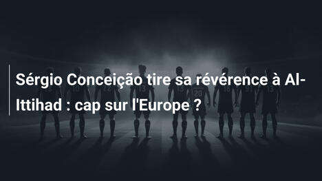Sérgio Conceição tire sa révérence à Al-Ittihad : cap sur l'Europe ?