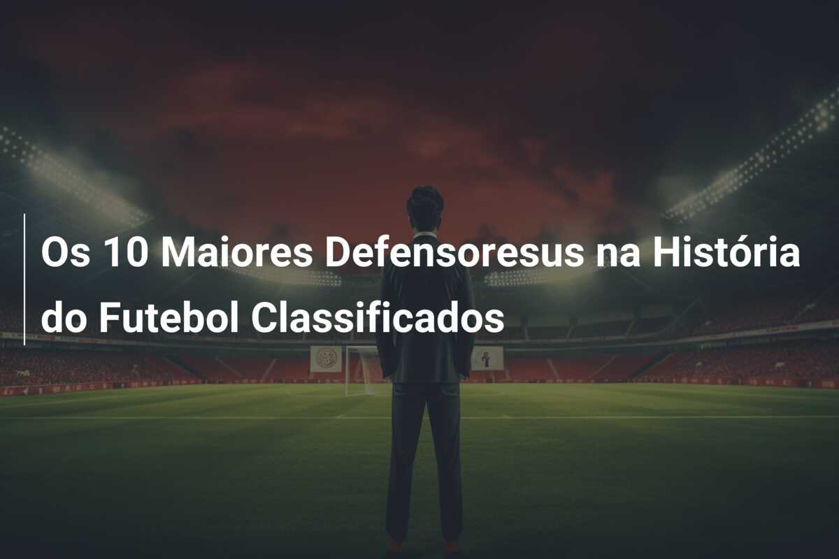 Os 10 Maiores Defensoresus na História do Futebol Classificados