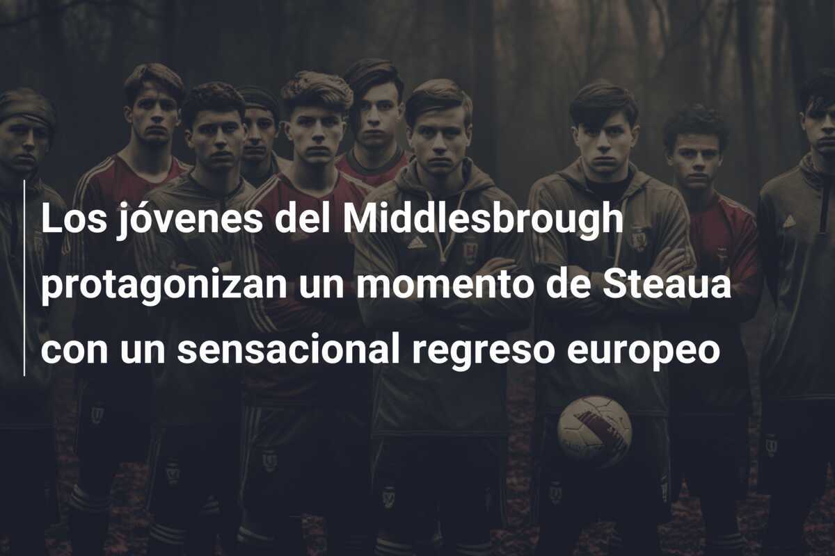 Los jóvenes del Middlesbrough protagonizan un momento de Steaua con un sensacional regreso europeo