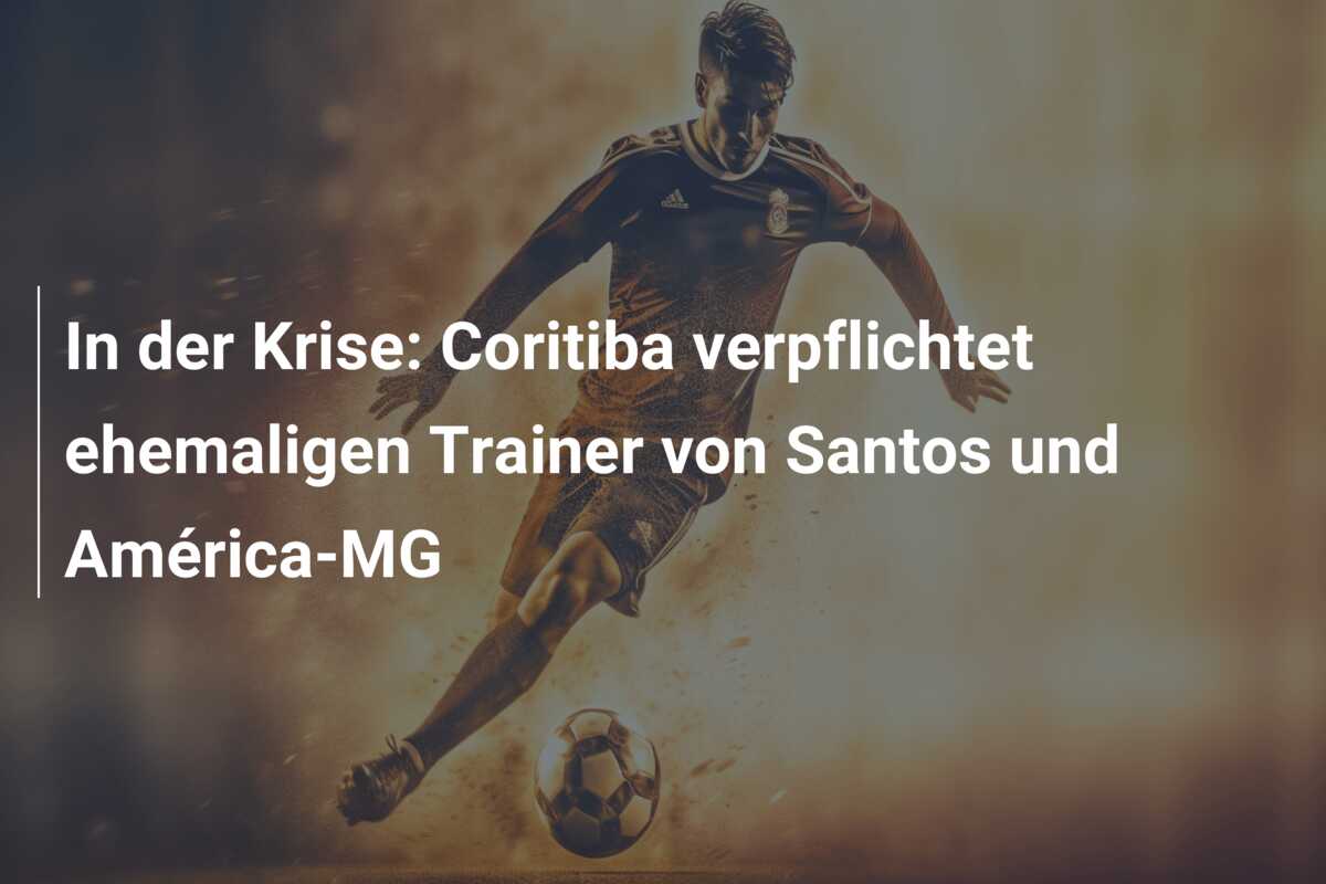 In der Krise: Coritiba verpflichtet ehemaligen Trainer von Santos und América-MG
