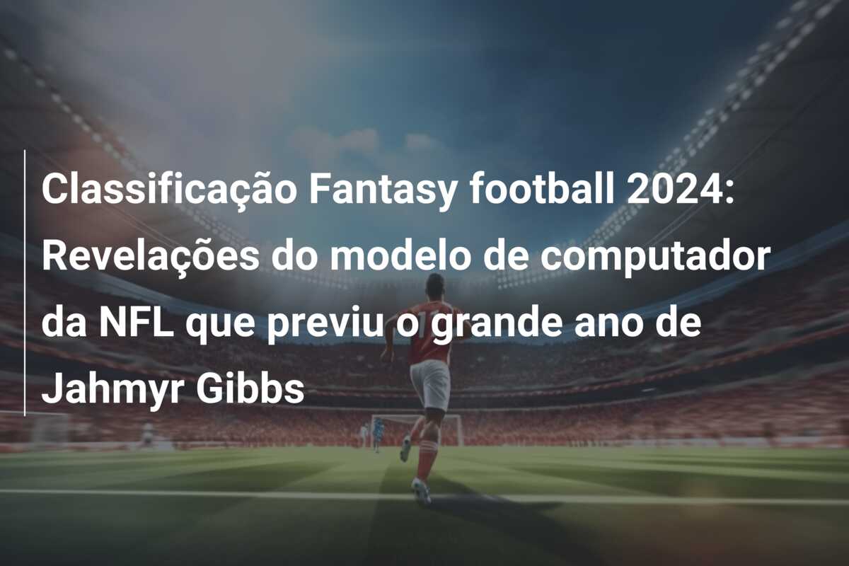 Classificação Fantasy football 2024: Revelações do modelo de computador da NFL que previu o grande ano de Jahmyr Gibbs