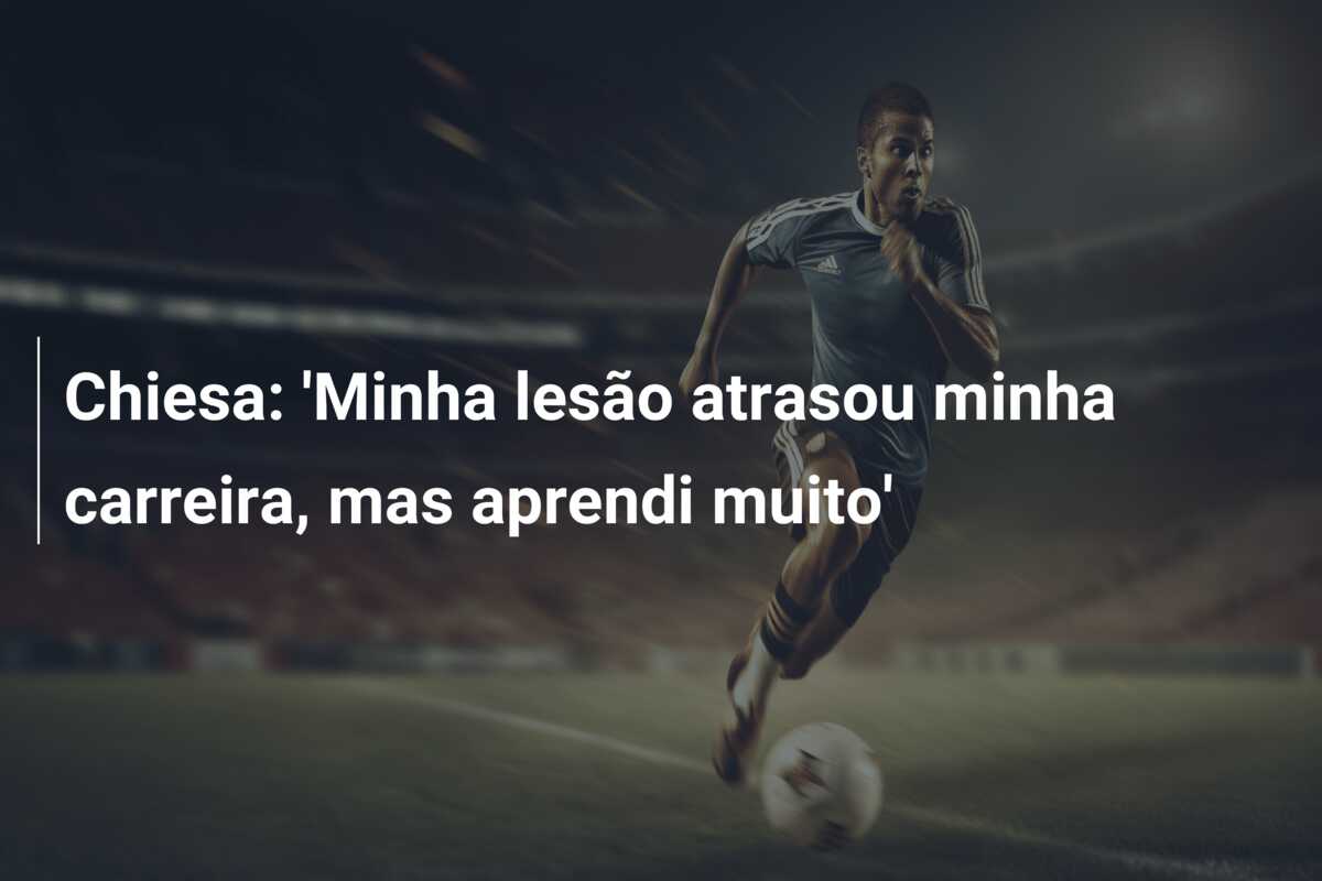 Chiesa: ‘Minha lesão atrasou minha carreira, mas aprendi muito’