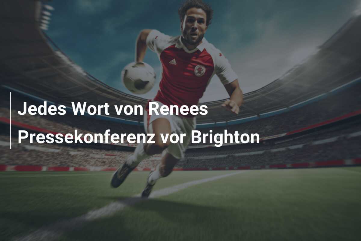 Jedes Wort von Renees Pressekonferenz vor Brighton