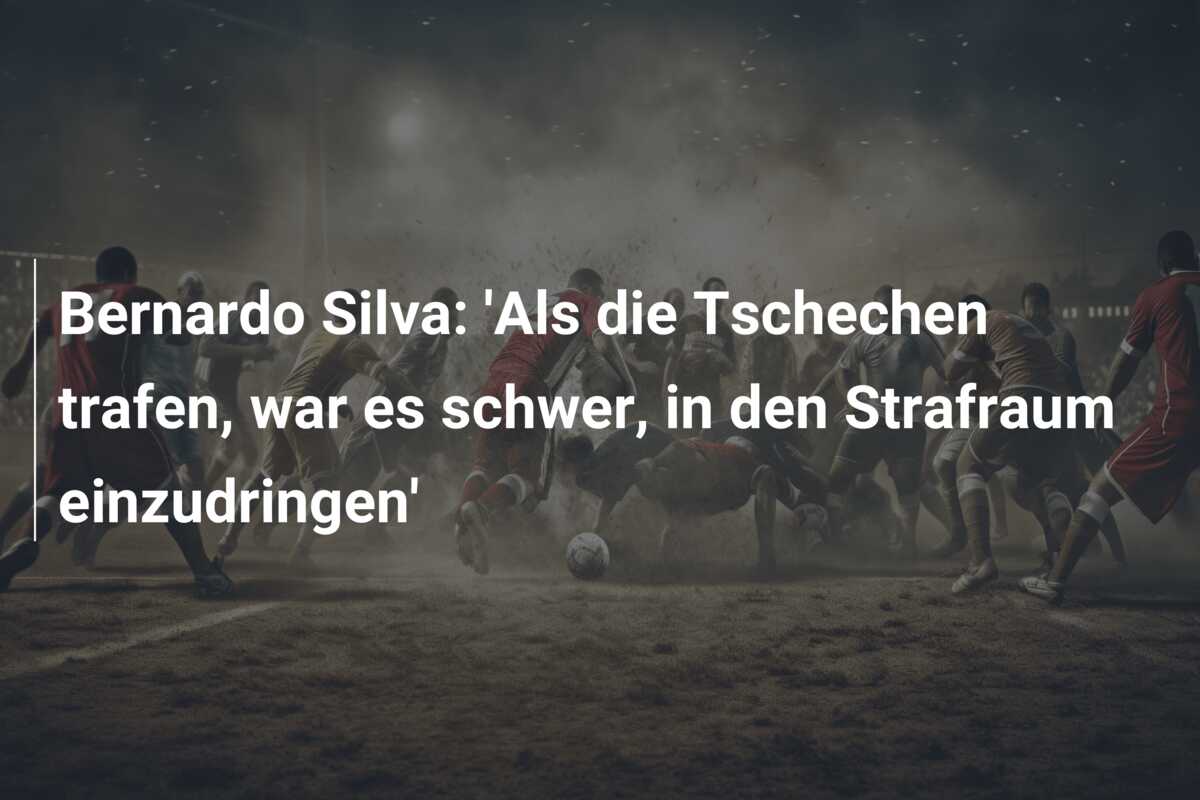 Bernardo Silva: ‘Als die Tschechen trafen, war es schwer, in den Strafraum einzudringen’