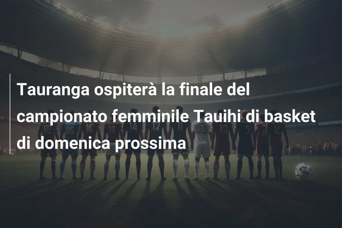 Tauranga ospiterà la finale del campionato femminile Tauihi di basket di domenica prossima