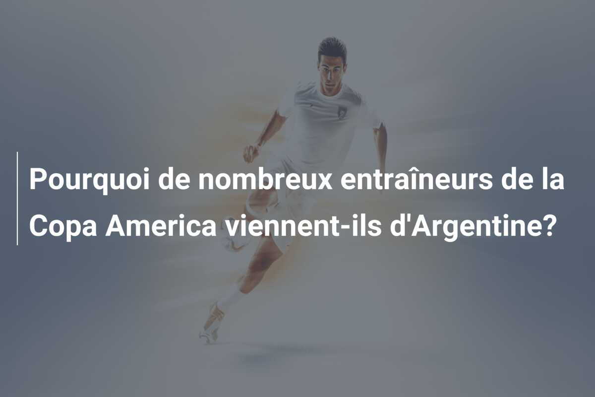 Pourquoi de nombreux entraîneurs de la Copa America viennent-ils d’Argentine?