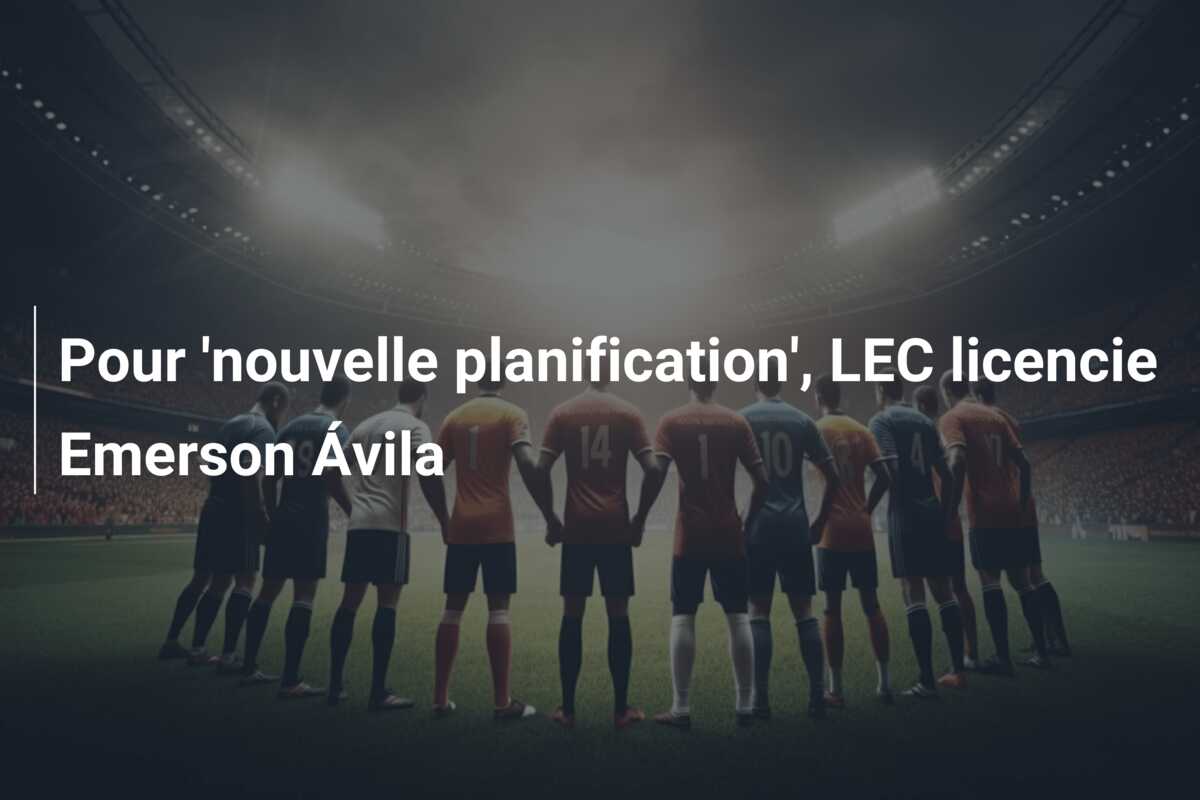 Pour ‘nouvelle planification’, LEC licencie Emerson Ávila