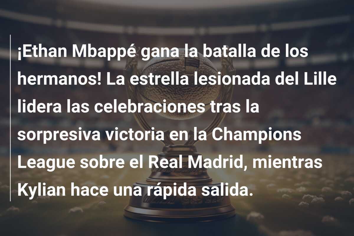 ¡Ethan Mbappé gana la batalla de los hermanos! La estrella lesionada del Lille lidera las celebraciones tras la sorpresiva victoria en la Champions League sobre el Real Madrid, mientras Kylian hace una rápida salida.