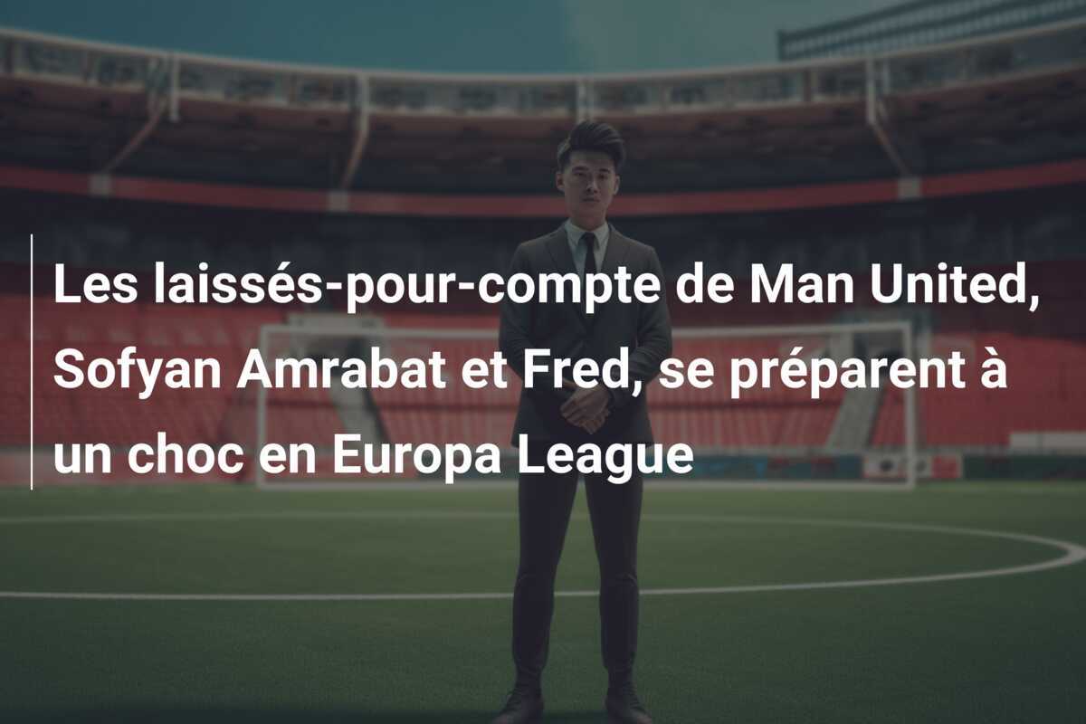 Les laissés-pour-compte de Man United, Sofyan Amrabat et Fred, se préparent à un choc en Europa League
