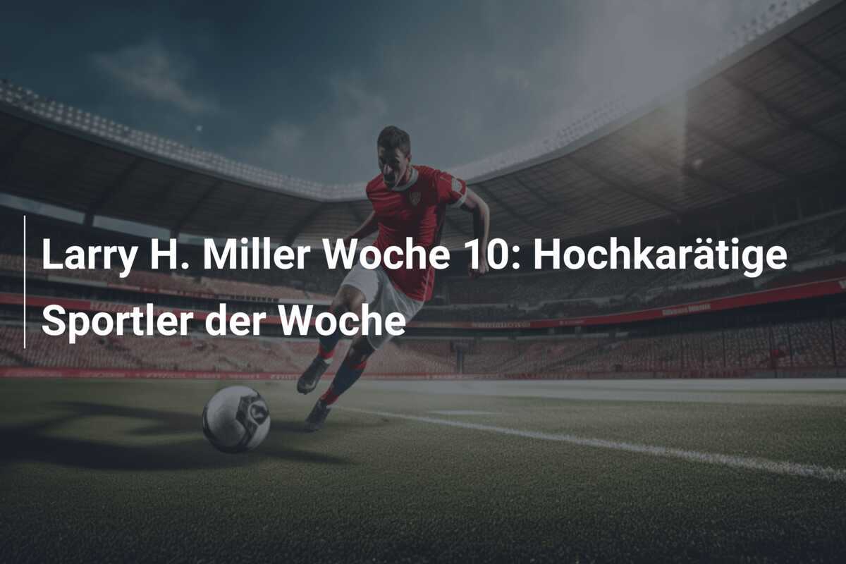 Larry H. Miller Woche 10: Hochkarätige Sportler der Woche