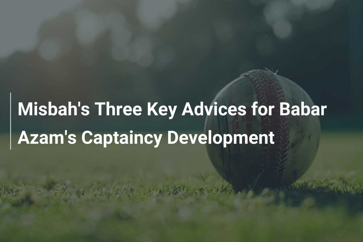 Misbah's Three Key Advices For Babar Azam's Captaincy Development ...