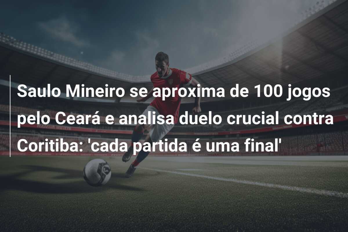Saulo Mineiro se aproxima de 100 jogos pelo Ceará e analisa duelo crucial contra Coritiba: 'cada partida é uma final'