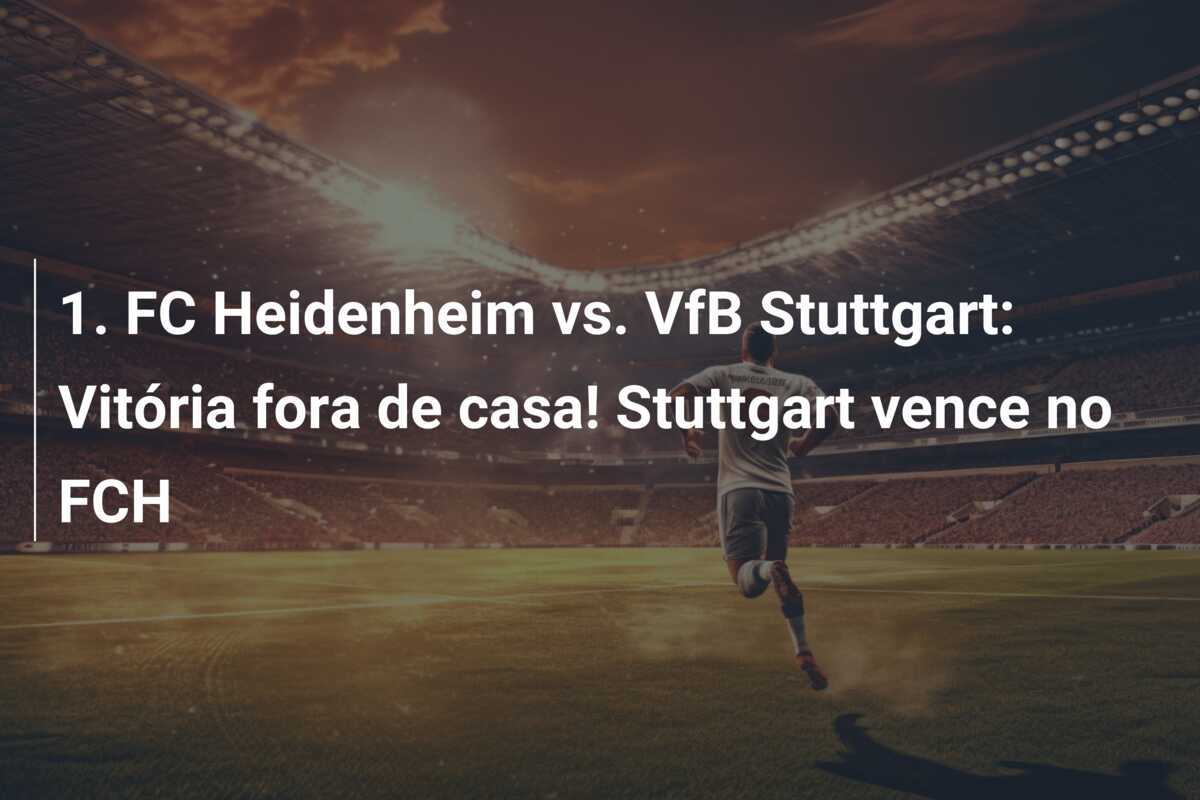 1. FC Heidenheim vs. VfB Stuttgart: Vitória fora de casa! Stuttgart vence no FCH