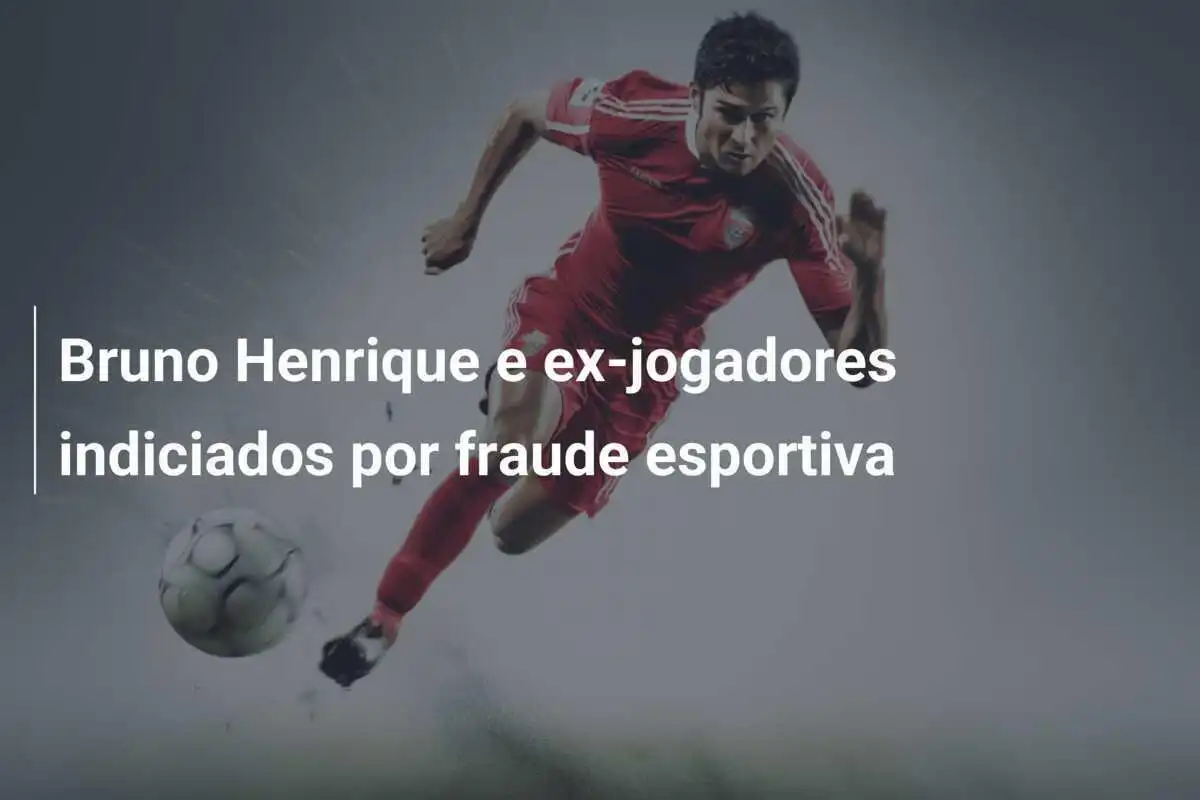 Bruno Henrique e ex-jogadores indiciados por fraude esportiva