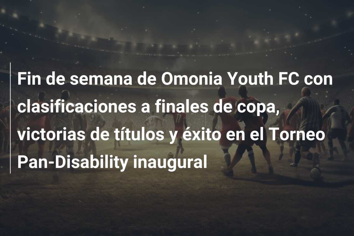 Fin de semana de Omonia Youth FC con clasificaciones a finales de copa, victorias de títulos y éxito en el Torneo Pan-Disability inaugural