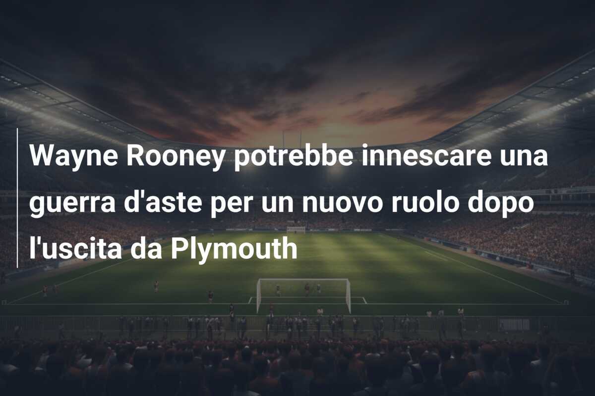 Wayne Rooney potrebbe innescare una guerra d'aste per un nuovo ruolo dopo l'uscita da Plymouth