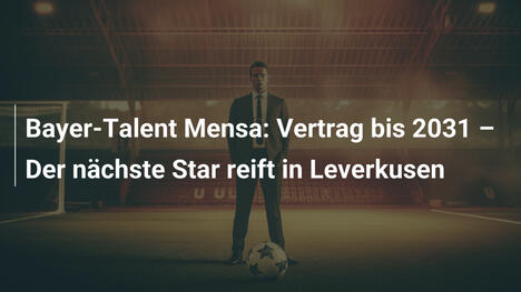 Bayer-Talent Mensa: Vertrag bis 2031 – Der nächste Star reift in Leverkusen