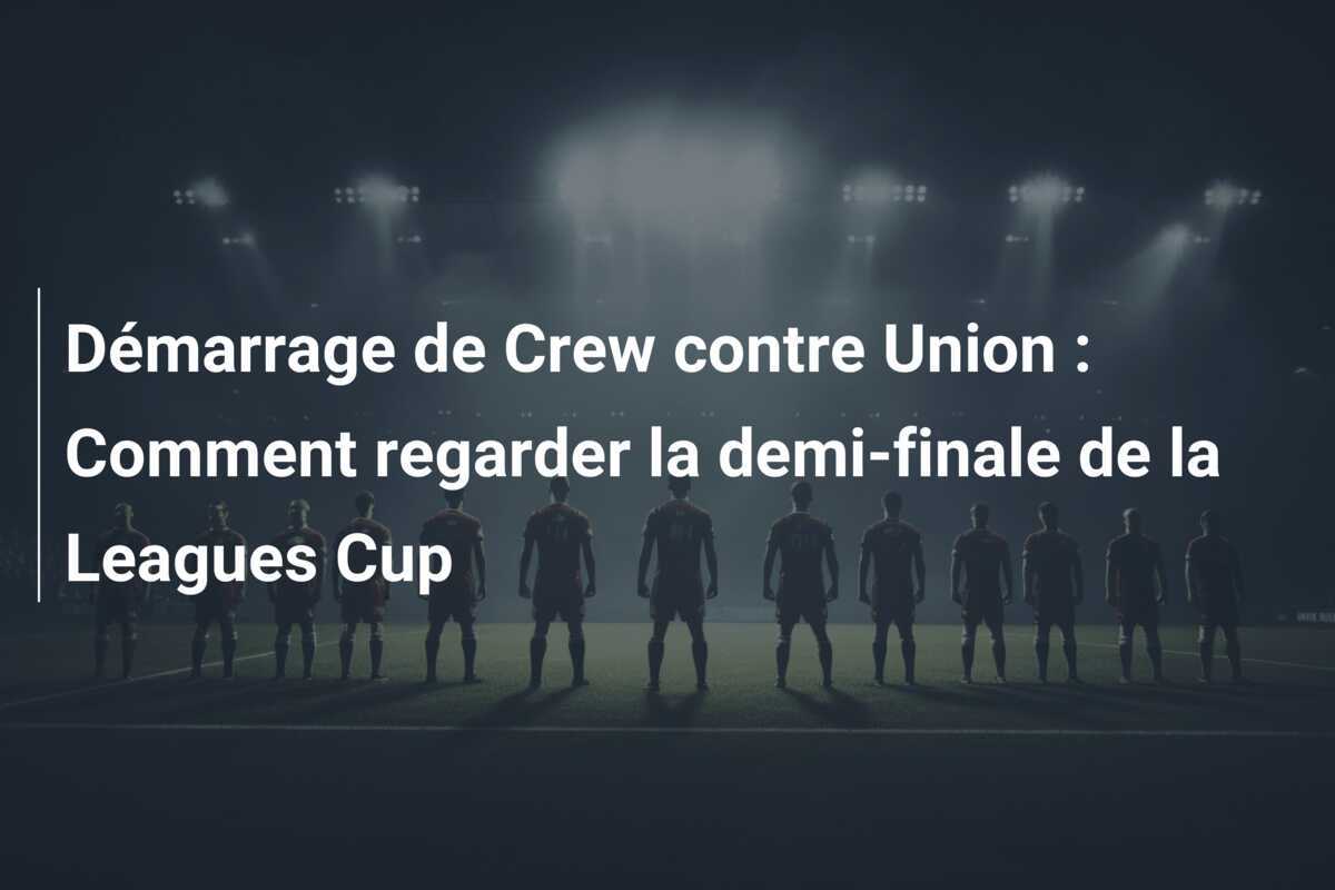 Démarrage de Crew contre Union : Comment regarder la demi-finale de la Leagues Cup