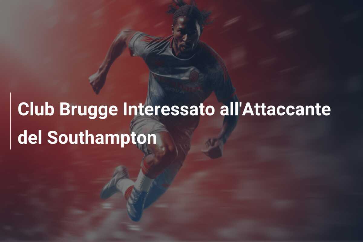 Club Brugge Interessato all'Attaccante del Southampton