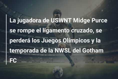 La jugadora de USWNT Midge Purce se rompe el ligamento cruzado, se perderá los Juegos Olímpicos y la temporada de la NWSL del Gotham FC