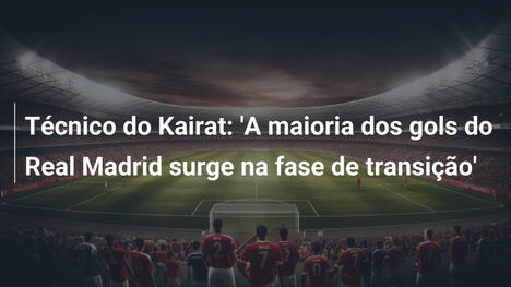 Técnico do Kairat: 'A maioria dos gols do Real Madrid surge na fase de transição'