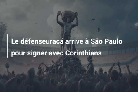 Le défenseuracá arrive à São Paulo pour signer avec Corinthians