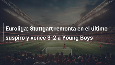 Euroliga: Stuttgart remonta en el último suspiro y vence 3-2 a Young Boys
