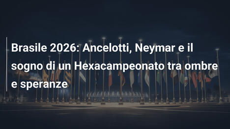 Brasile 2026: Ancelotti, Neymar e il sogno di un Hexacampeonato tra ombre e speranze