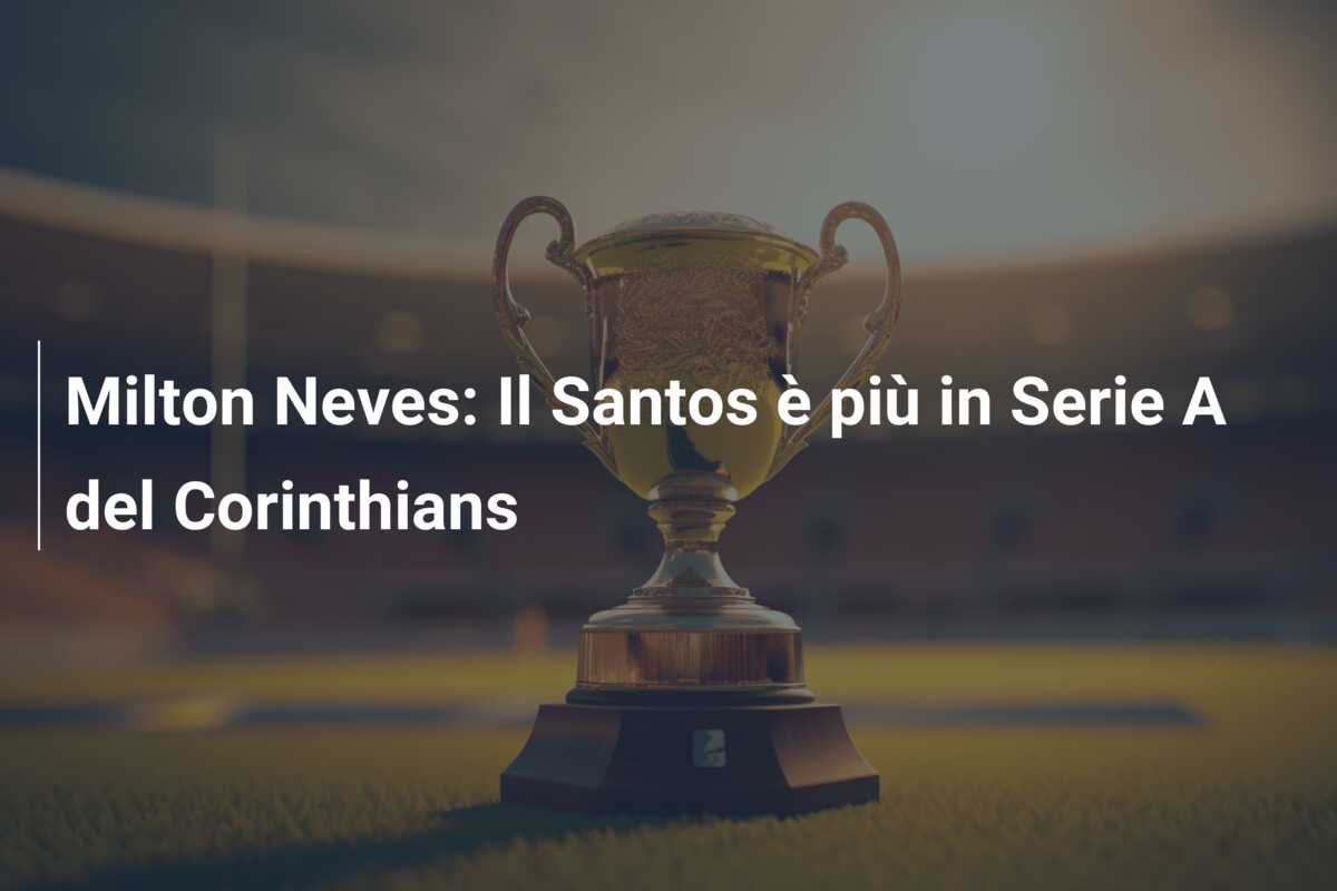 Milton Neves: Il Santos è più in Serie A del Corinthians