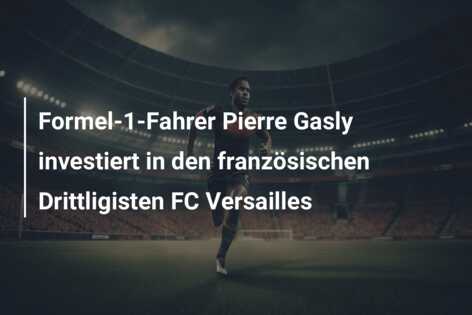 Formel-1-Fahrer Pierre Gasly investiert in den französischen Drittligisten FC Versailles