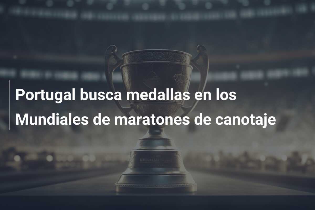Portugal busca medallas en los Mundiales de maratones de canotaje