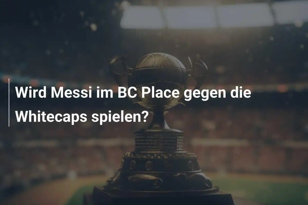 Wird Messi im BC Place gegen die Whitecaps spielen?