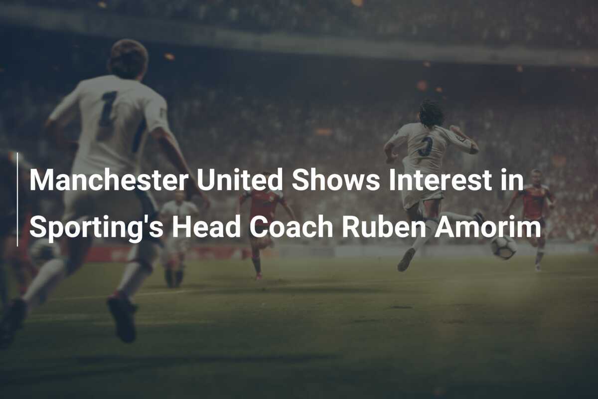 Manchester United Shows Interest In Sporting's Head Coach Ruben Amorim ...