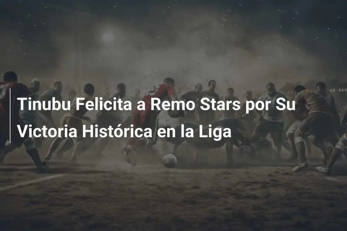 Tinubu Felicita a Remo Stars por Su Victoria Histórica en la Liga