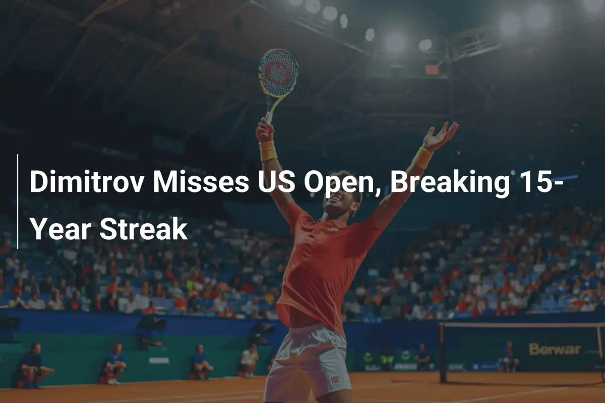 Dimitrov verpasst US Open – Historischer 15-Jahres-Streak gebrochen
